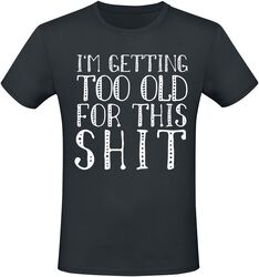 I’m getting too old for this shit, Slogans, T-skjorte
